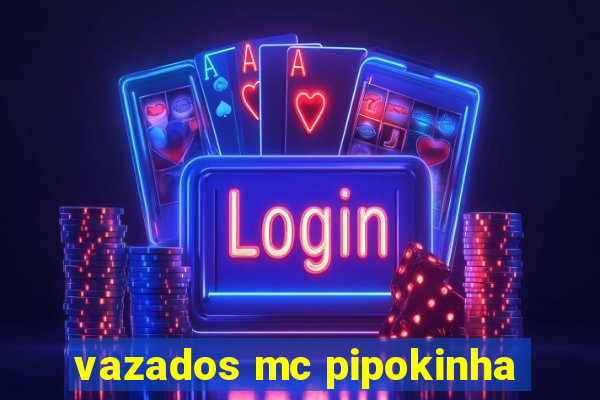 vazados mc pipokinha